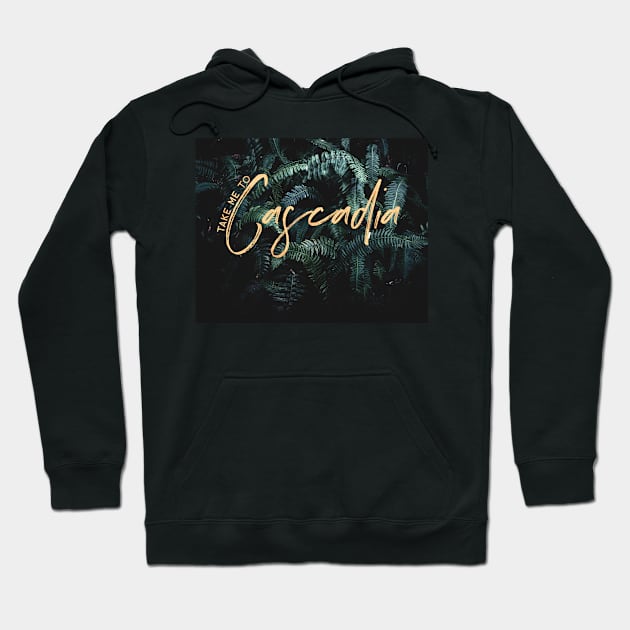 Take me to Cascadia Hoodie by Cascadia by Nature Magick